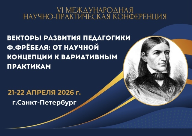 VI Международная научно-практическая конференция. «Векторы развития педагогики Фридриха Фрёбеля: от научной концепции к вариативным практикам»